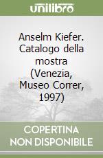 Anselm Kiefer. Catalogo della mostra (Venezia, Museo Correr, 1997) libro