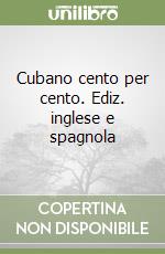 Cubano cento per cento. Ediz. inglese e spagnola libro