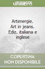 Artenergie. Art in jeans. Ediz. italiana e inglese libro