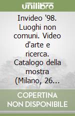 Invideo '98. Luoghi non comuni. Video d'arte e ricerca. Catalogo della mostra (Milano, 26 febbraio-1 marzo 1998). Ediz. italiana e inglese libro