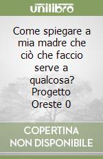 Come spiegare a mia madre che ciò che faccio serve a qualcosa? Progetto Oreste 0 libro