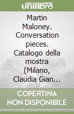 Martin Maloney. Conversation pieces. Catalogo della mostra (Milano, Claudia Gian Ferrari arte contemporanea, 1998). Ediz. italiana e inglese libro