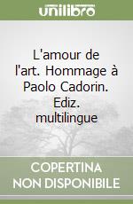 L'amour de l'art. Hommage à Paolo Cadorin. Ediz. multilingue libro