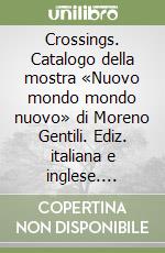 Crossings. Catalogo della mostra «Nuovo mondo mondo nuovo» di Moreno Gentili. Ediz. italiana e inglese. CD-ROM libro