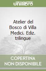 Atelier del Bosco di Villa Medici. Ediz. trilingue libro