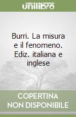 Burri. La misura e il fenomeno. Ediz. italiana e inglese libro