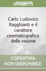 Carlo Ludovico Ragghianti e il carattere cinematografico della visione libro