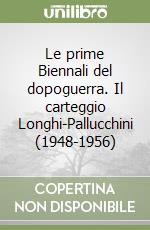 Le prime Biennali del dopoguerra. Il carteggio Longhi-Pallucchini (1948-1956) libro