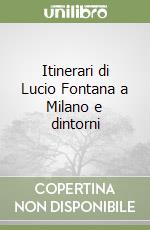 Itinerari di Lucio Fontana a Milano e dintorni libro