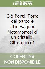 Giò Ponti. Torre del parco e altri esagoni. Metamorfosi di un cristallo. Oltremano 1 libro