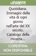 Quotidiana. Immagini della vita di ogni giorno nell'arte del XX secolo. Catalogo della mostra (Rivoli, 5 febbraio-21 maggio 2000). Ediz. italiana e inglese libro