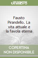 Fausto Pirandello. La vita attuale e la favola eterna libro