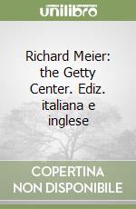 Richard Meier: the Getty Center. Ediz. italiana e inglese libro