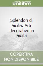 Splendori di Sicilia. Arti decorative in Sicilia libro