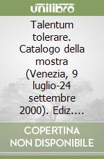 Talentum tolerare. Catalogo della mostra (Venezia, 9 luglio-24 settembre 2000). Ediz. italiana e inglese libro