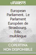 European Parliament. Le Parlament Européen de Strasbourg. Ediz. multilingue libro