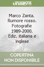 Marco Zanta. Rumore rosso. Fotografie 1989-2000. Ediz. italiana e inglese libro