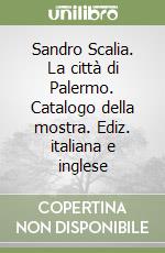 Sandro Scalia. La città di Palermo. Catalogo della mostra. Ediz. italiana e inglese libro