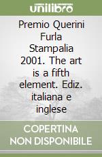 Premio Querini Furla Stampalia 2001. The art is a fifth element. Ediz. italiana e inglese libro