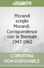 Morandi sceglie Morandi. Corrispondenza con la Biennale 1947-1962