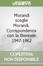 Morandi sceglie Morandi. Corrispondenza con la Biennale 1947-1962 libro