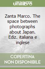 Zanta Marco. The space between photographs about Japan. Ediz. italiana e inglese libro