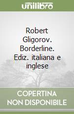 Robert Gligorov. Borderline. Ediz. italiana e inglese