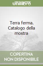 Terra ferma. Catalogo della mostra