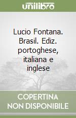 Lucio Fontana. Brasil. Ediz. portoghese, italiana e inglese libro