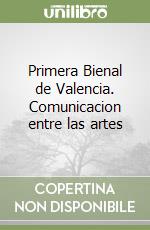 Primera Bienal de Valencia. Comunicacion entre las artes libro