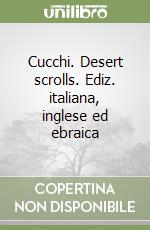 Cucchi. Desert scrolls. Ediz. italiana, inglese ed ebraica libro