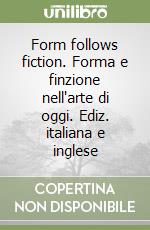 Form follows fiction. Forma e finzione nell'arte di oggi. Ediz. italiana e inglese libro