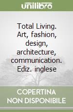 Total Living. Art, fashion, design, architecture, communication. Ediz. inglese libro