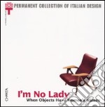 I'm no lady. When objects have women's names. Catalogo della mostra (Milan, 23 January-21 April 2002) libro