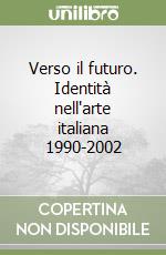 Verso il futuro. Identità nell'arte italiana 1990-2002 libro