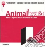 Animalhouse. When objects have animals' names. Catalogo della mostra (Milan, 10 May-8 September 2002) libro