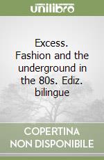 Excess. Fashion and the underground in the 80s. Ediz. bilingue libro