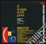 Il design della gioia. Il gioiello fra progetto e ornamento. Catalogo della mostra (Milano, 23 novembre 2004-27 febbraio 2005). Ediz. italiana e inglese libro