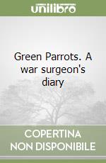 Green Parrots. A war surgeon's diary libro