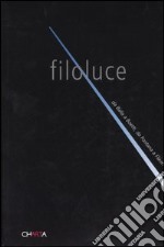 Filoluce. Da Balla a Boetti, da Fontana a Flavin. Catalogo della mostra (Milano, 11 maggio-3 luglio 2005) libro