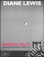 Diane Lewis. Inside-out. Architecture New York City. Ediz. illustrata