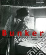 Bunker. Museum of contemporary art, Kinmen Island. A permanent sanctuary for art in a demilitarized zone. Catalogo della mostra (Taiwan, 2004-2005). Ediz. illustrata