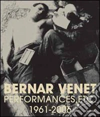 Bernar Venet performances, etc. 1961-2006. Ediz. inglese e francese