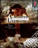 I figli dell'Uranio-The Children of Uranium. Ediz. bilingue libro