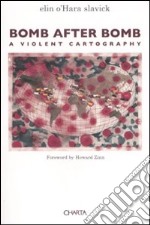 Bomb after bomb. A violent cartography. Ediz. illustrata libro