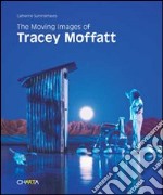 The moving images of Tracey Moffatt. Ediz. illustrata