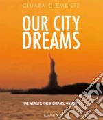 Our city dreams. Five artists. Their dreams. One city. Ediz. illustrata libro