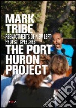 Mark Tribe. The Port Huron project. Reenactments of new left protest pspeeches. Ediz. illustrata