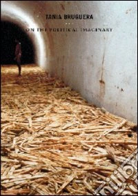 Tania Bruguera. On the political imaginary libro
