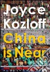 Joyce Kozloff. China is near. Ediz. illustrata libro